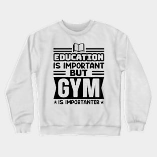 Education is important, but gym is importanter Crewneck Sweatshirt